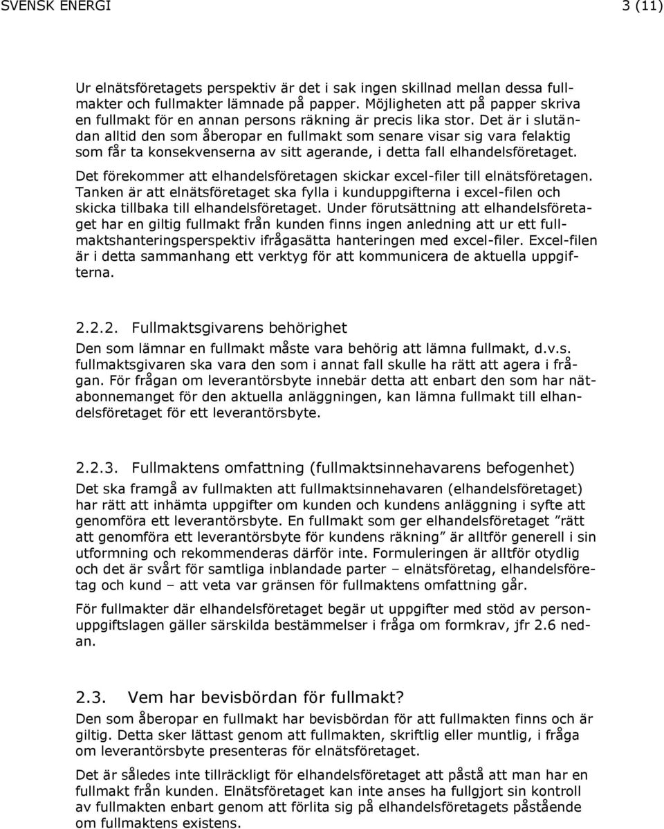 Det är i slutändan alltid den som åberopar en fullmakt som senare visar sig vara felaktig som får ta konsekvenserna av sitt agerande, i detta fall elhandelsföretaget.