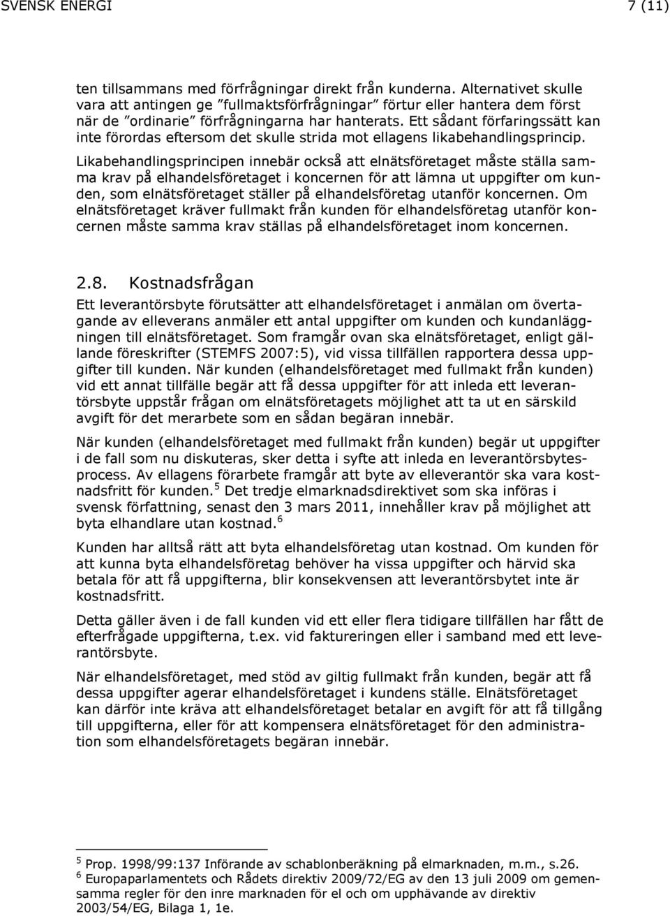 Ett sådant förfaringssätt kan inte förordas eftersom det skulle strida mot ellagens likabehandlingsprincip.