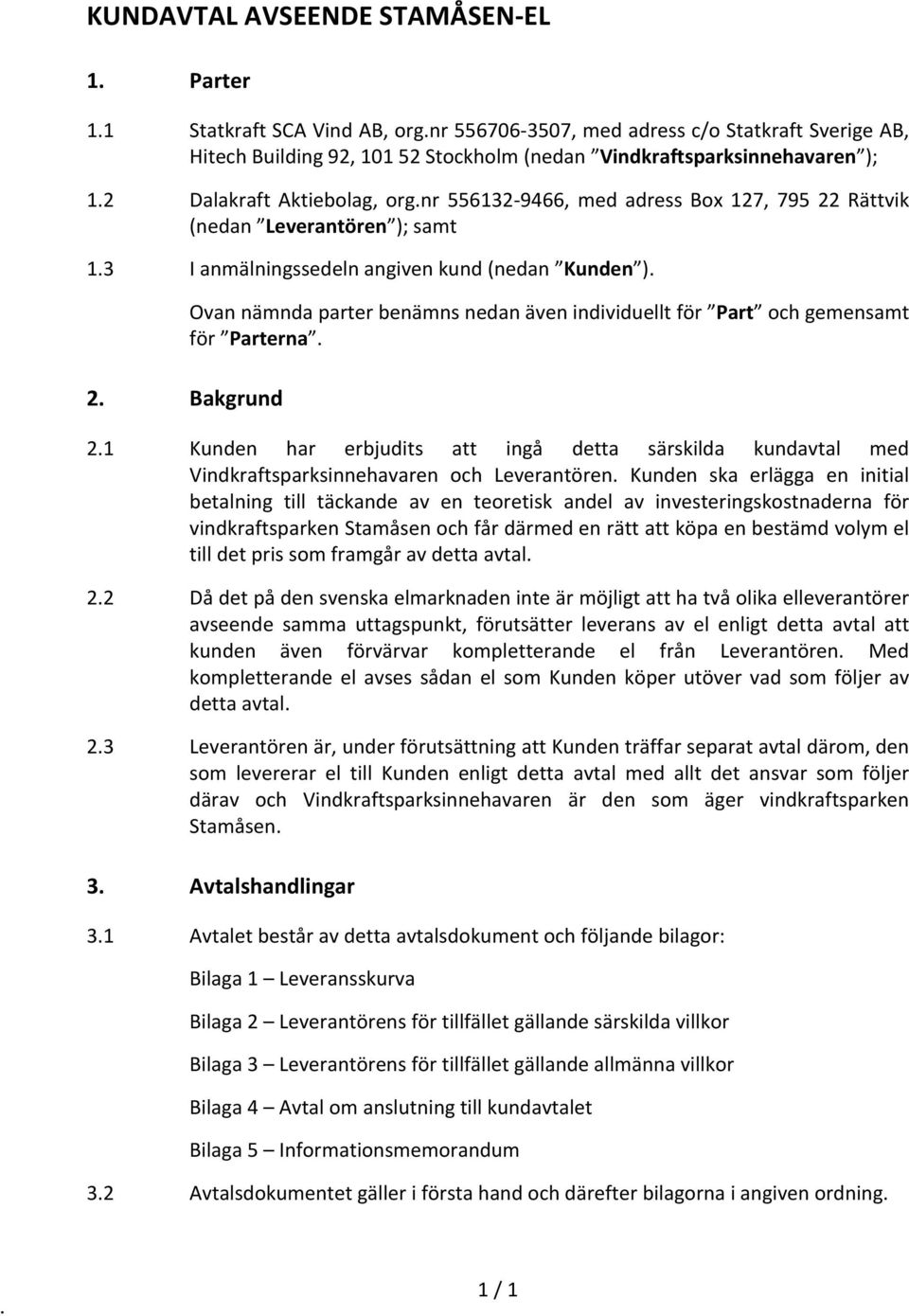 individuellt för Part och gemensamt för Parterna 2 Bakgrund 21 Kunden har erbjudits att ingå detta särskilda kundavtal med Vindkraftsparksinnehavaren och Leverantören Kunden ska erlägga en initial