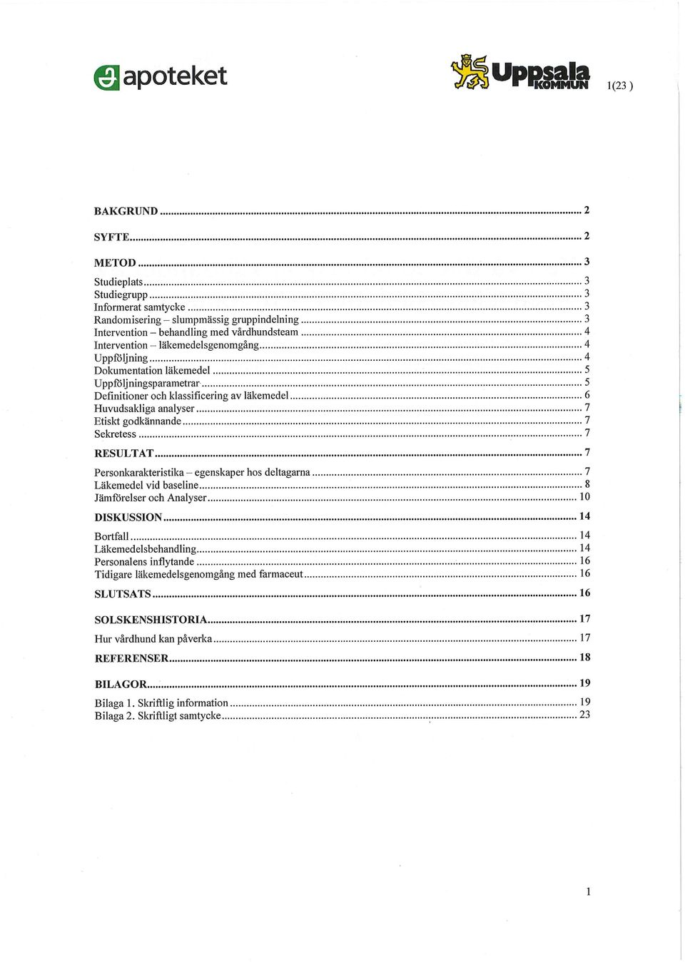 RESULTAT 7 Personkarakteristika - egenskaper hos deltagarna 7 Läkemedel vid baseline 8 Jämförelser och Analyser 10 DISKUSSION 14 Bortfall 14 Läkemedelsbehandling 14 Personalens inflytande 16