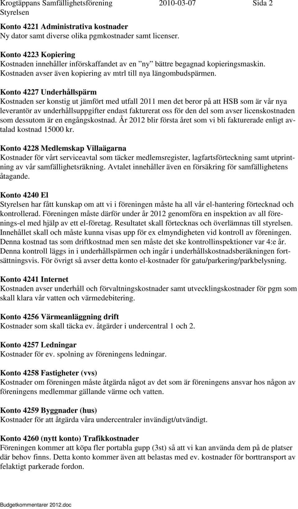 Konto 4227 Underhållspärm Kostnaden ser konstig ut jämfört med utfall 2011 men det beror på att HSB som är vår nya leverantör av underhållsuppgifter endast fakturerat oss för den del som avser