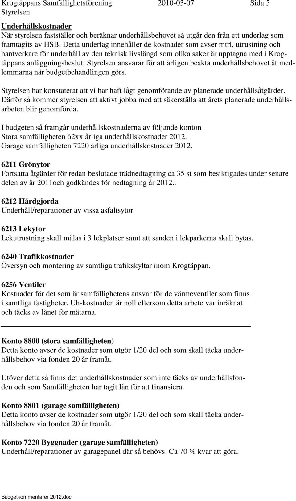 ansvarar för att årligen beakta underhållsbehovet åt medlemmarna när budgetbehandlingen görs. har konstaterat att vi har haft lågt genomförande av planerade underhållsåtgärder.