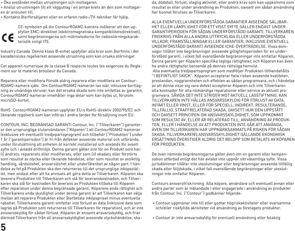 5 CE-symbolen på din ContourROAM2-kamera indikerar att den uppfyller EMC-direktivet (elektromagnetiska kompatibilitetsdirektivet), samt begränsningarna och mätmetoderna för