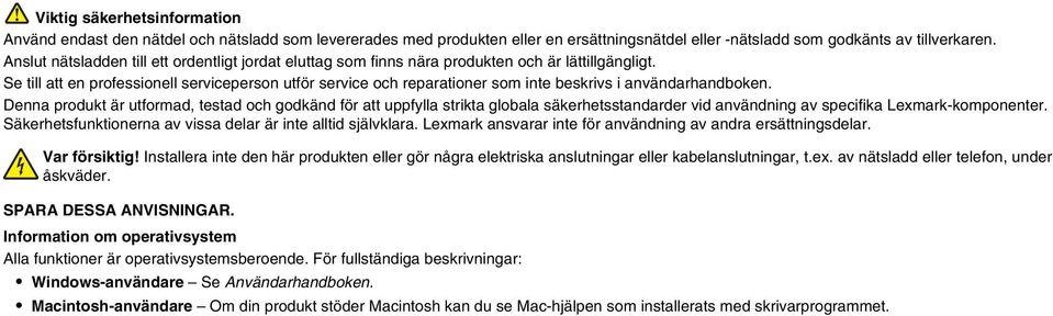 Se till att en professionell serviceperson utför service och reparationer som inte beskrivs i användarhandboken.