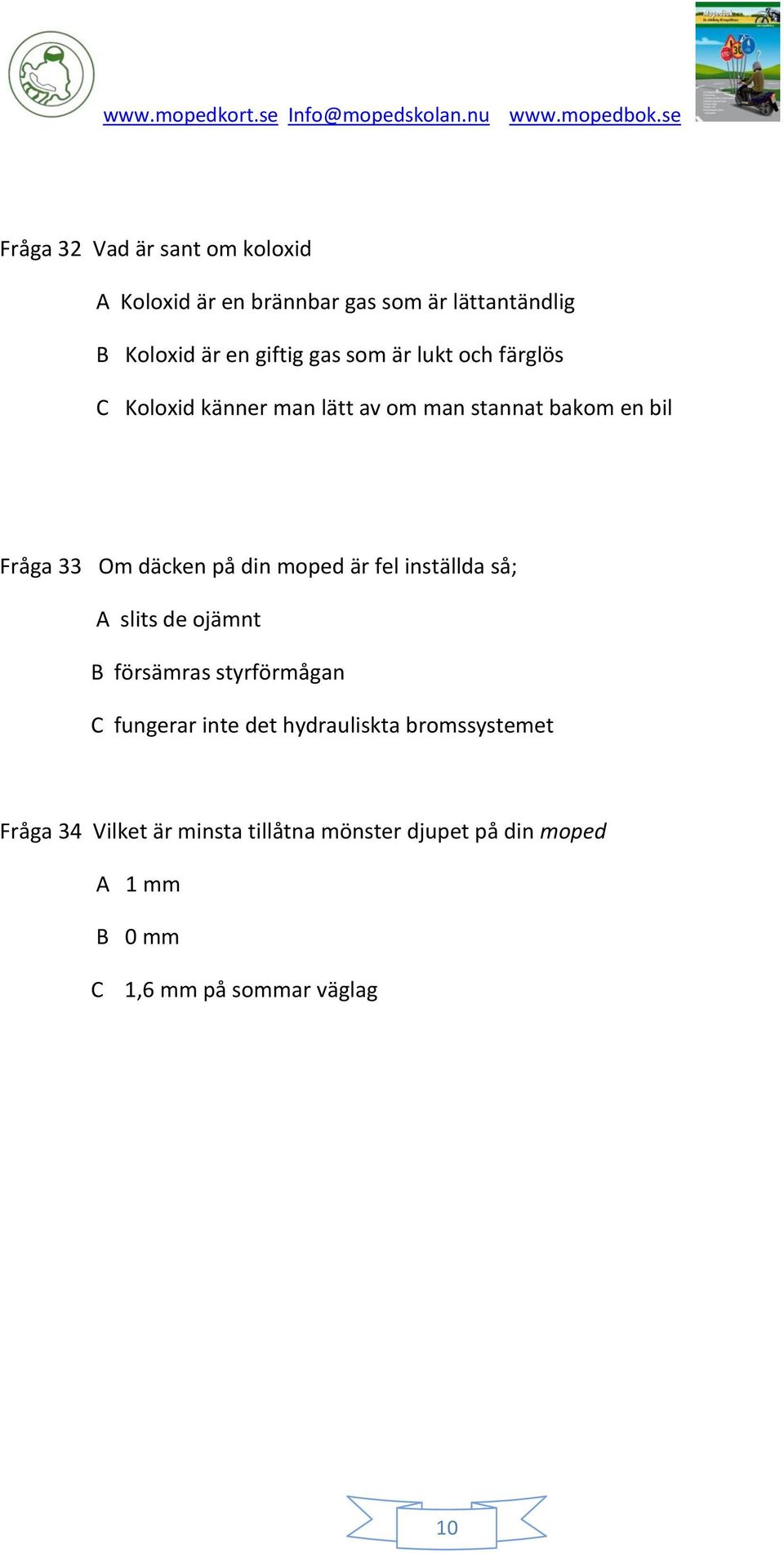 moped är fel inställda så; A slits de ojämnt B försämras styrförmågan C fungerar inte det hydrauliskta