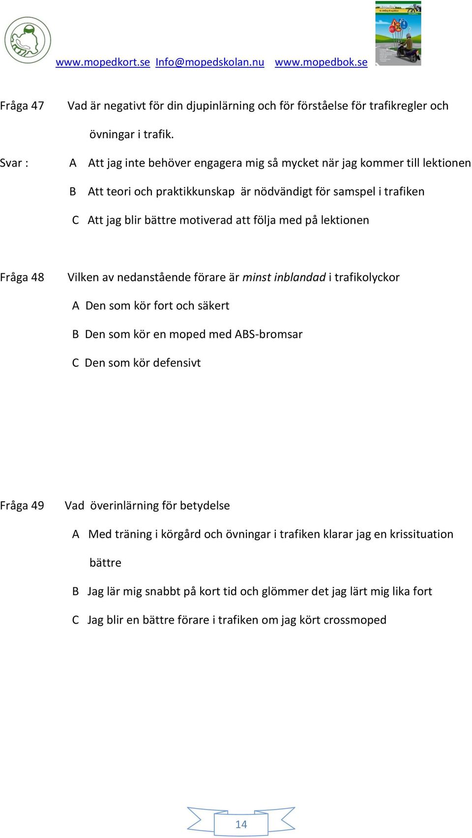 att följa med på lektionen Fråga 48 Vilken av nedanstående förare är minst inblandad i trafikolyckor A Den som kör fort och säkert B Den som kör en moped med ABS-bromsar C Den som kör