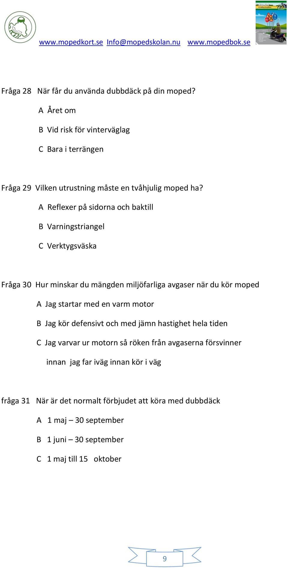 A Reflexer på sidorna och baktill B Varningstriangel C Verktygsväska Fråga 30 Hur minskar du mängden miljöfarliga avgaser när du kör moped A Jag startar