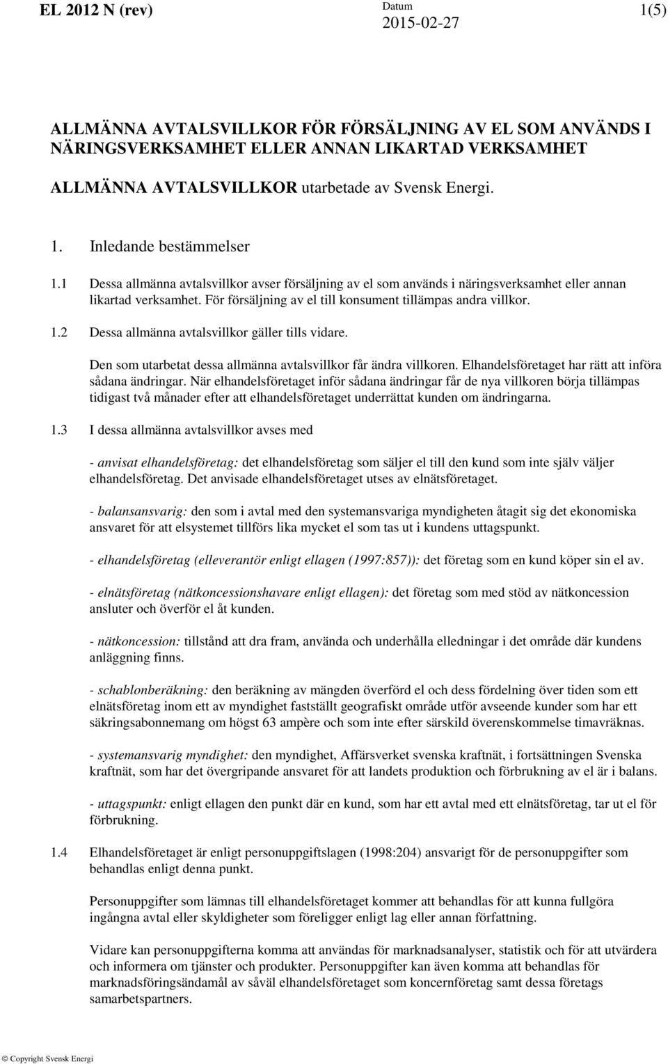 2 Dessa allmänna avtalsvillkor gäller tills vidare. Den som utarbetat dessa allmänna avtalsvillkor får ändra villkoren. Elhandelsföretaget har rätt att införa sådana ändringar.