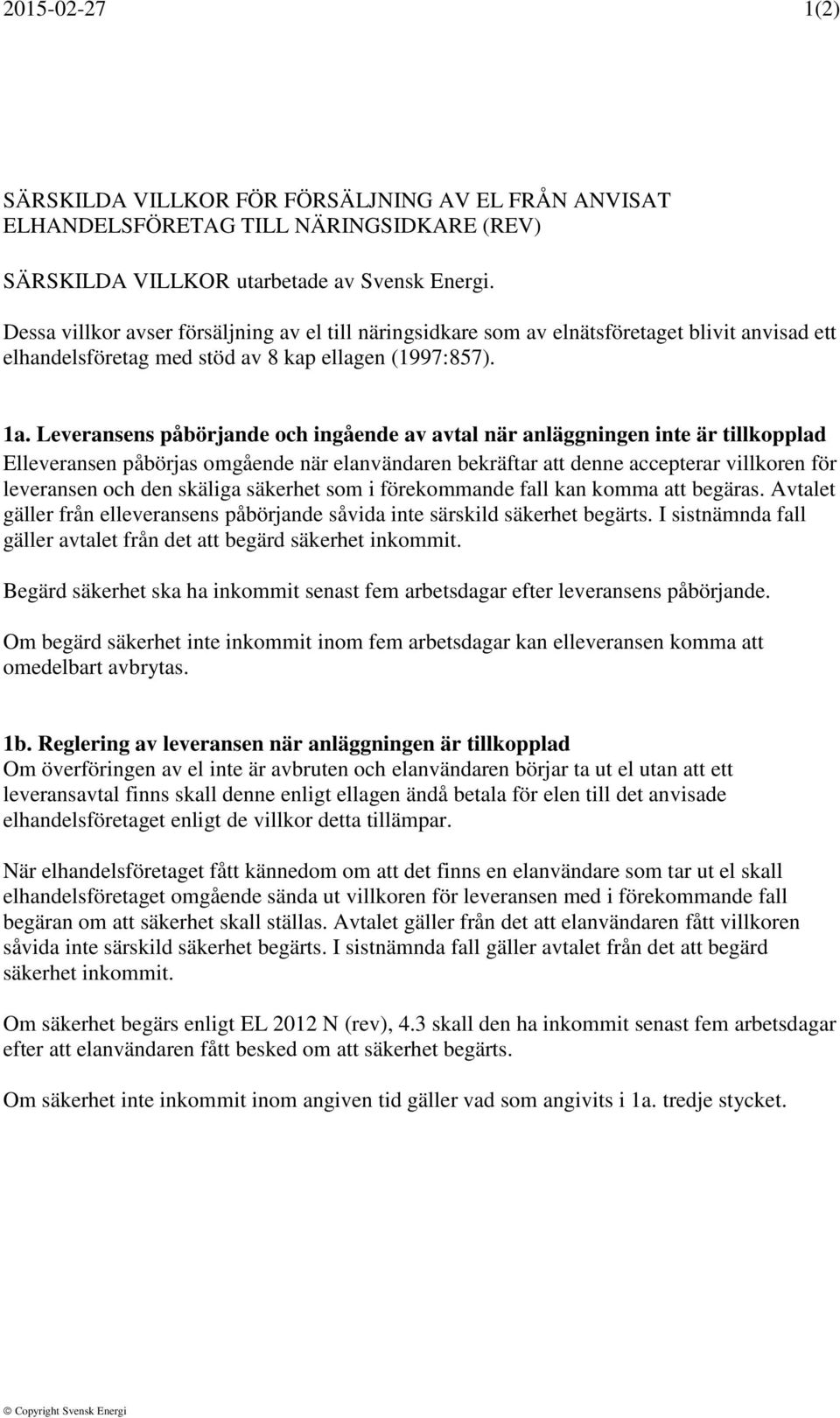 Leveransens påbörjande och ingående av avtal när anläggningen inte är tillkopplad Elleveransen påbörjas omgående när elanvändaren bekräftar att denne accepterar villkoren för leveransen och den