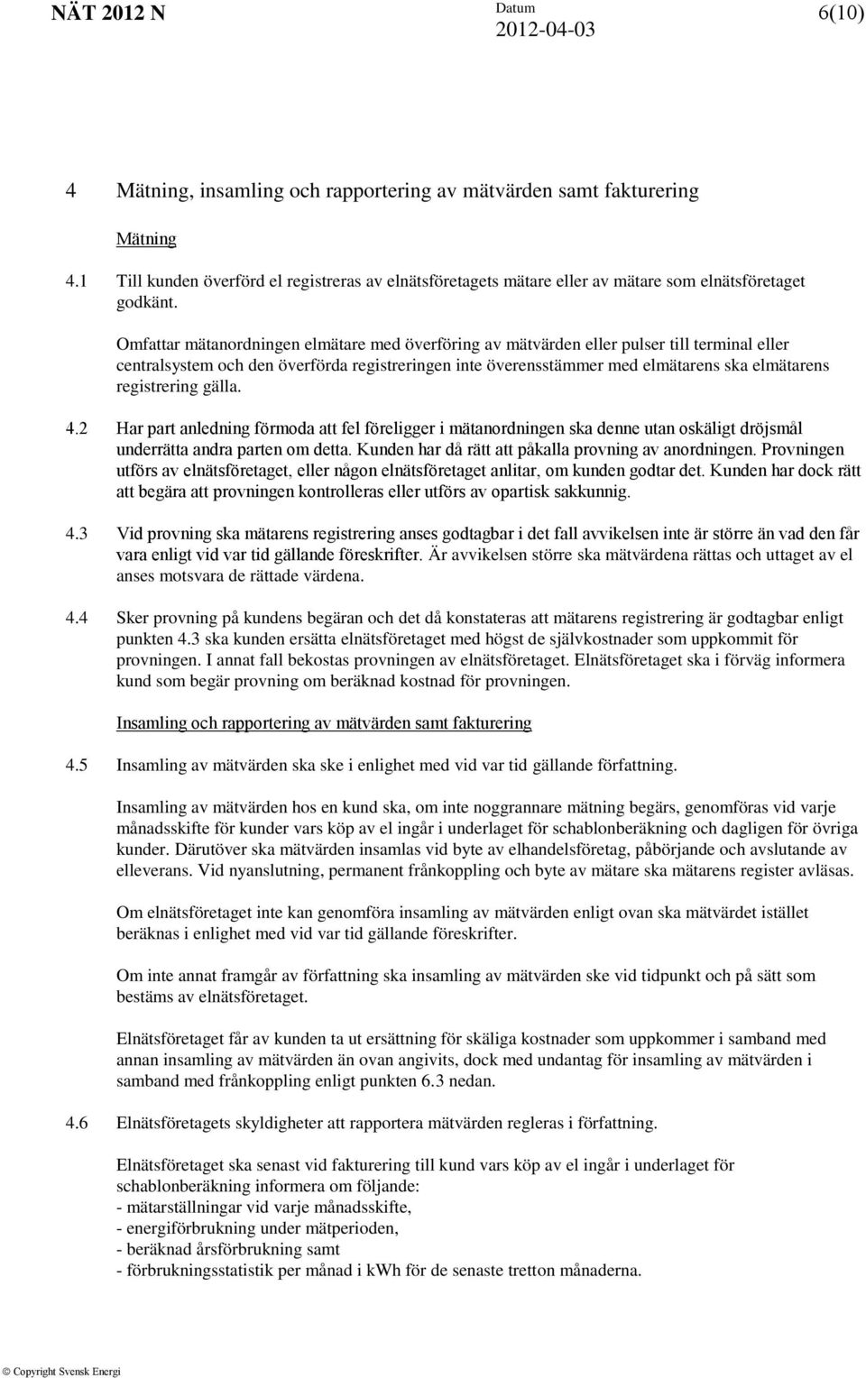 registrering gälla. 4.2 Har part anledning förmoda att fel föreligger i mätanordningen ska denne utan oskäligt dröjsmål underrätta andra parten om detta.