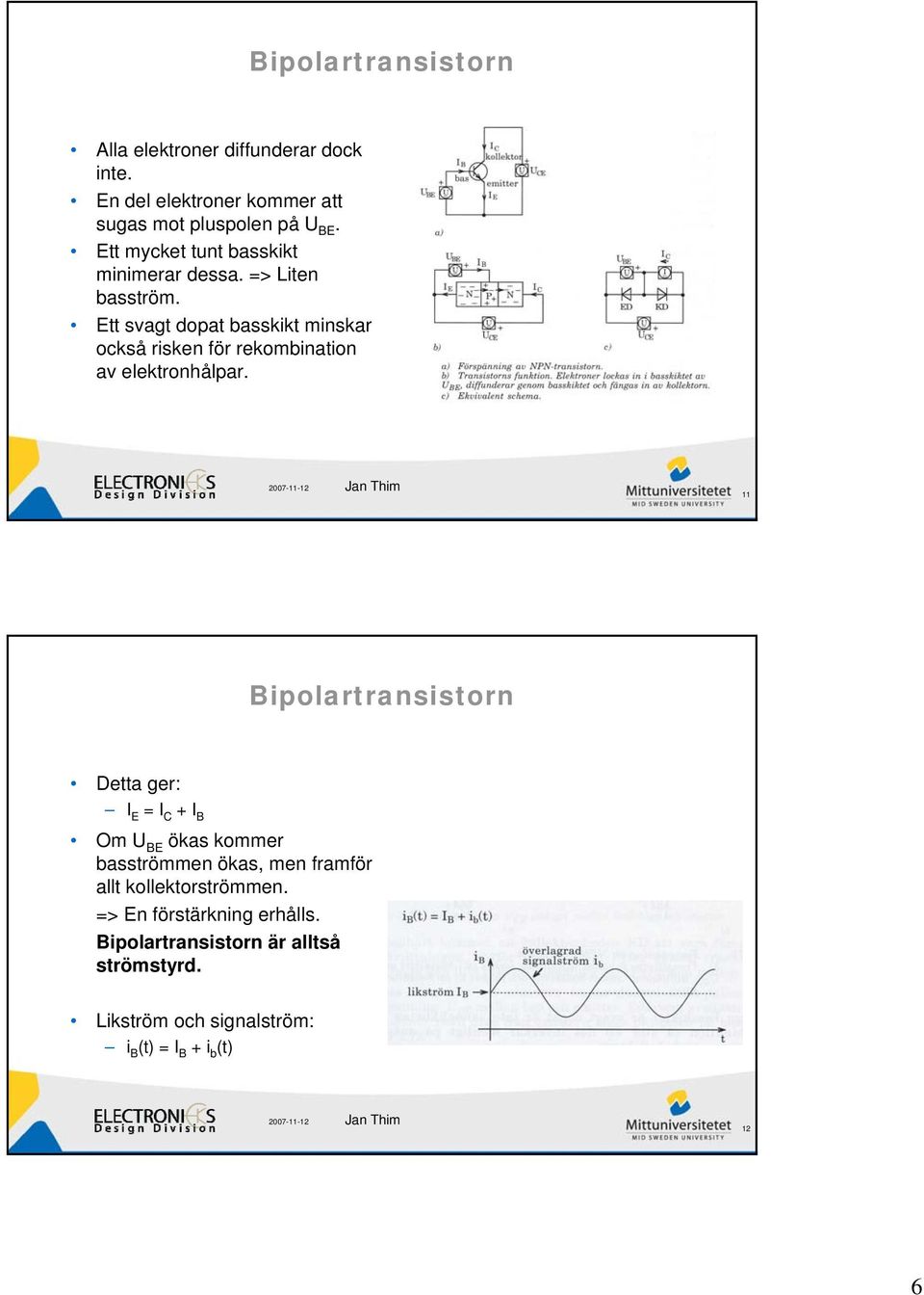 Ett svagt dopat basskikt minskar också risken för rekombination av elektronhålpar.