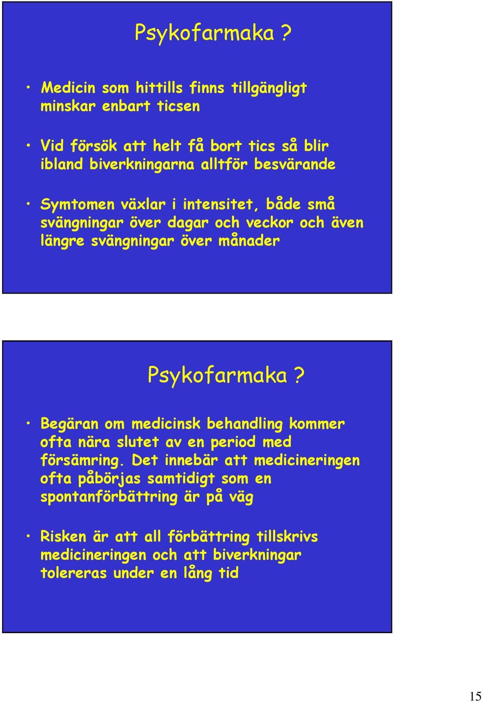 besvärande Symtomen växlar i intensitet, både små svängningar över dagar och veckor och även längre svängningar över månader  Begäran om