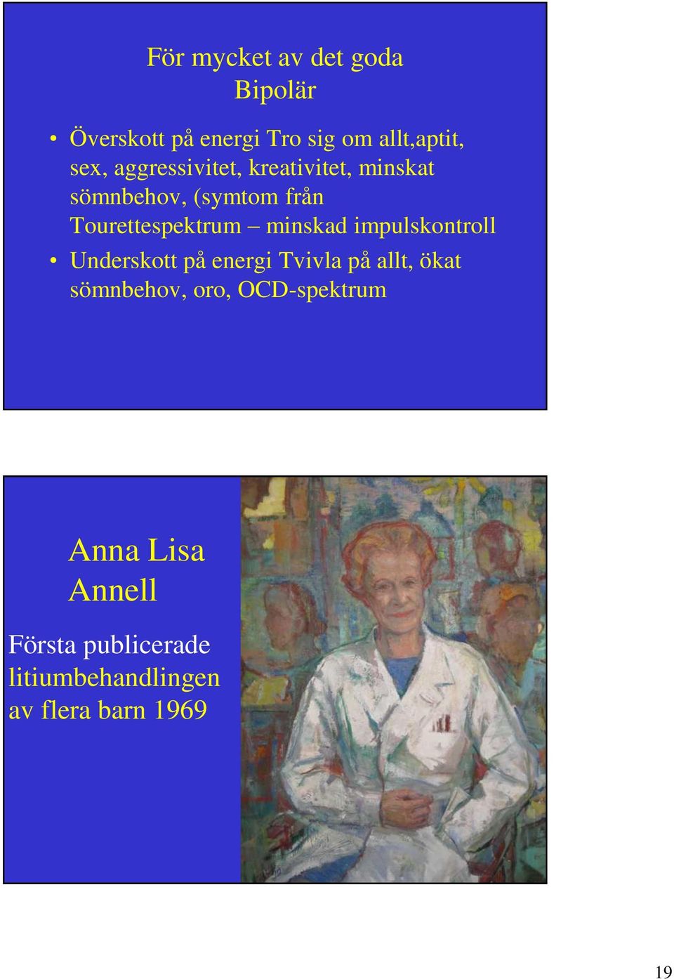 minskad impulskontroll Underskott på energi Tvivla på allt, ökat sömnbehov, oro,