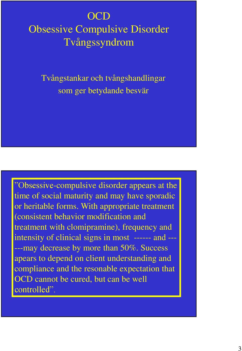 With appropriate treatment (consistent behavior modification and treatment with clomipramine), frequency and intensity of clinical signs in