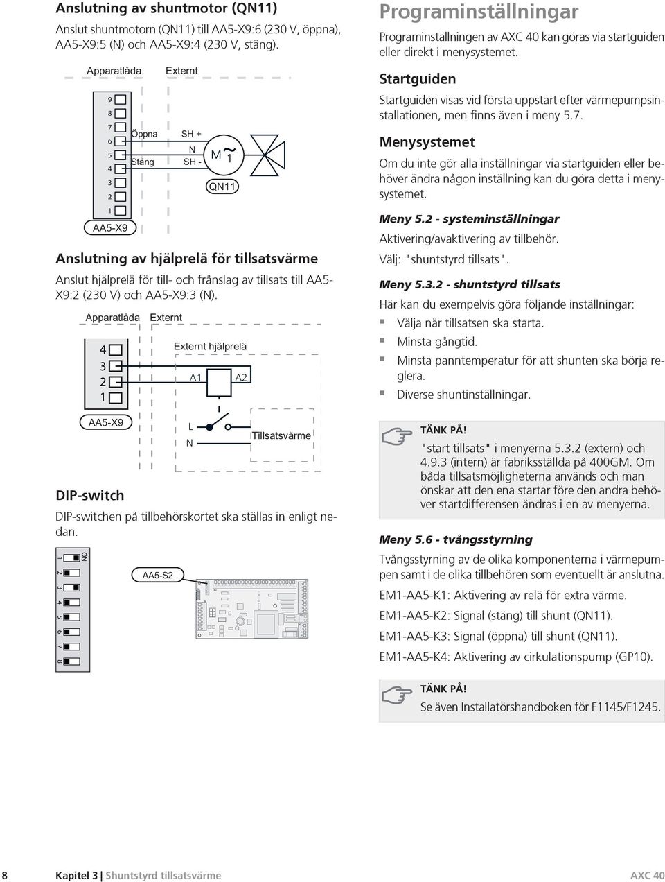 External auxiliary relay N A A Additional Heating DIP-switch DIP-switchen på tillbehörskortet ska ställas in enligt nedan.