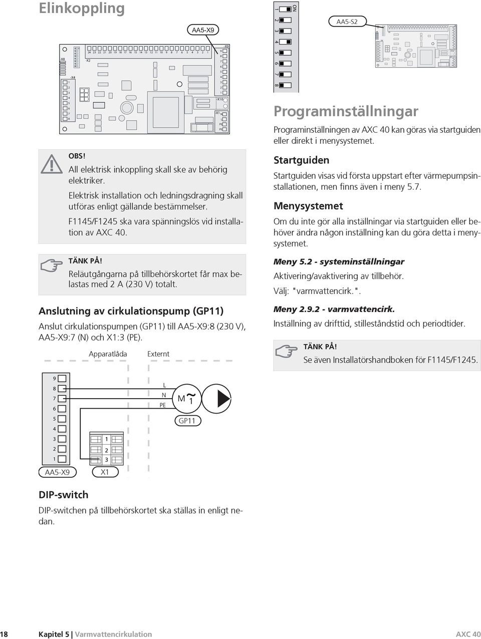 TÄNK PÅ! Reläutgångarna på tillbehörskortet får max belastas med A (0 V) totalt. Anslutning av cirkulationspump (GP) Anslut cirkulationspumpen (GP) till AA-X: (0 V), AA-X: (N) och X: ().