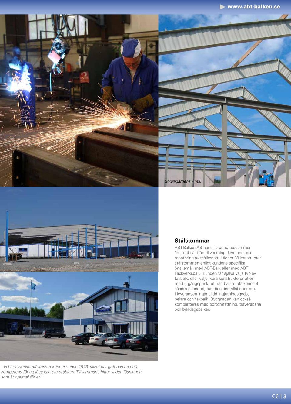 Kunden får själva välja typ av takbalk, eller väljer våra konstruktörer åt er med utgångspunkt utifrån bästa totalkoncept såsom ekonomi, funktion, installationer etc.