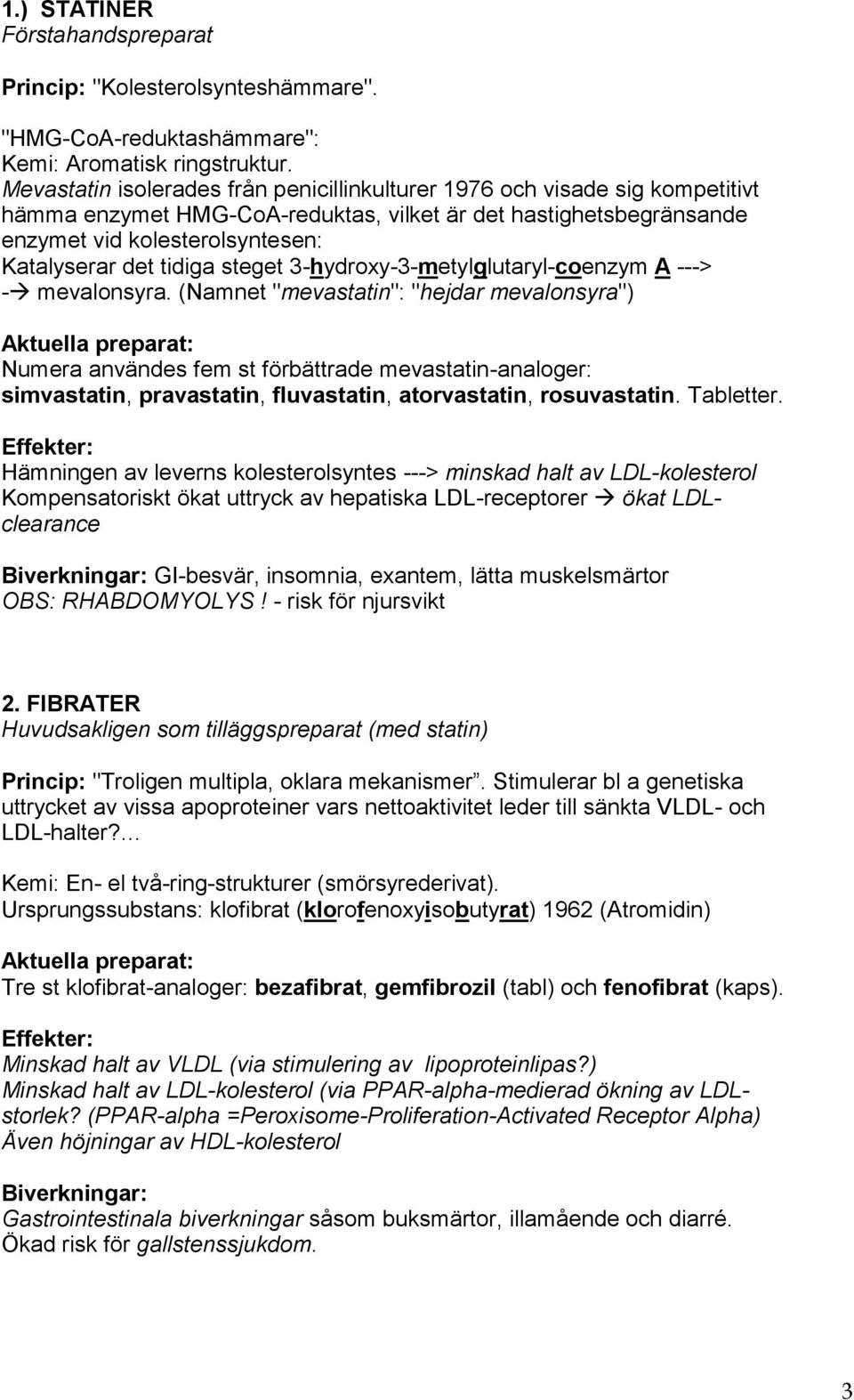 tidiga steget 3-hydroxy-3-metylglutaryl-coenzym A ---> - mevalonsyra.