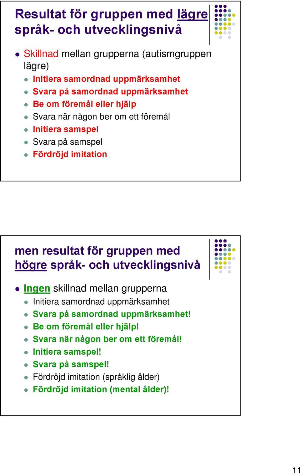 gruppen med högre språk- och utvecklingsnivå Ingen skillnad mellan grupperna Initiera samordnad uppmärksamhet Svara på samordnad uppmärksamhet!