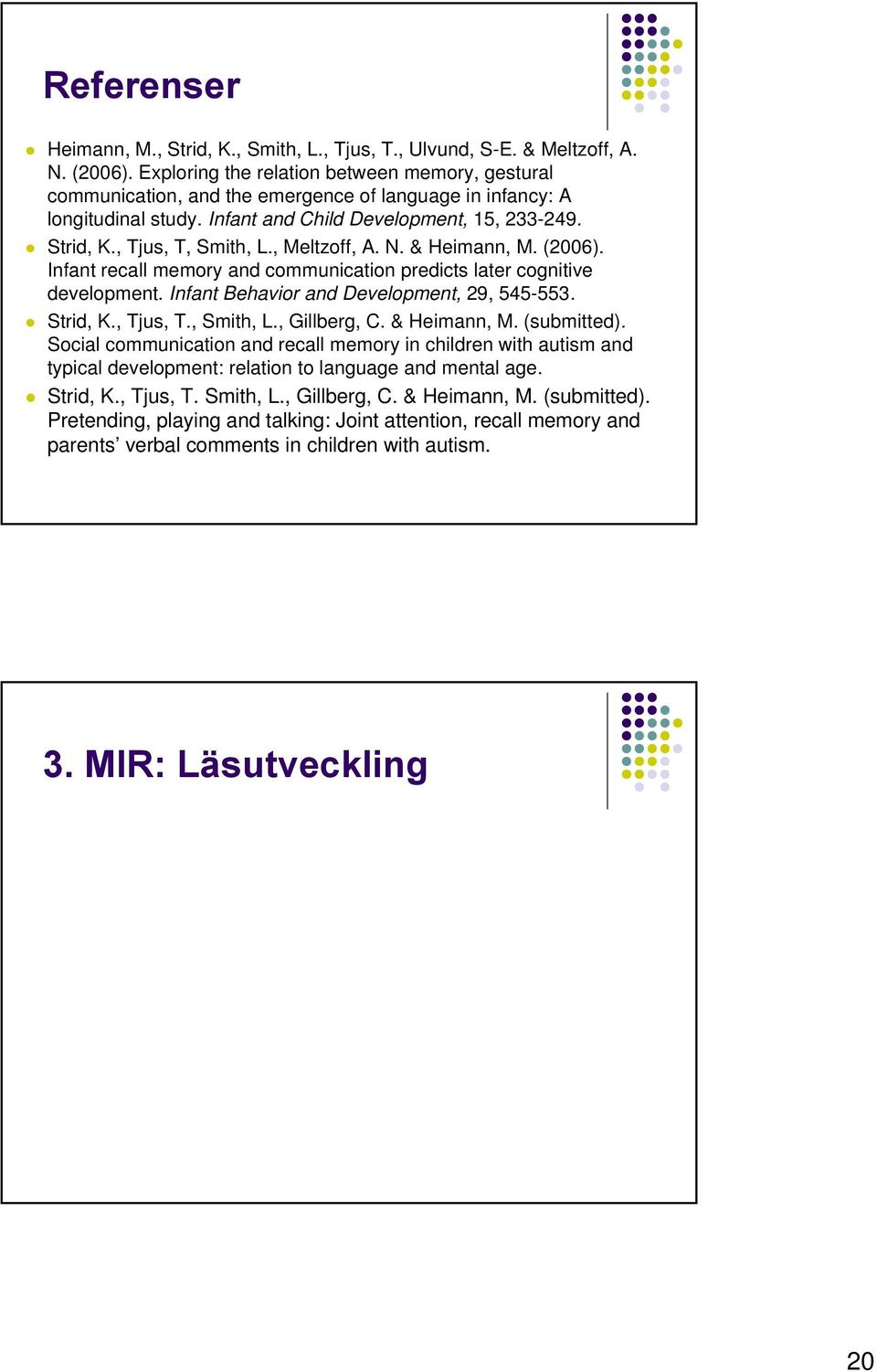 , Meltzoff, A. N. & Heimann, M. (2006). Infant recall memory and communication predicts later cognitive development. Infant Behavior and Development, 29, 545-553. Strid, K., Tjus, T., Smith, L.