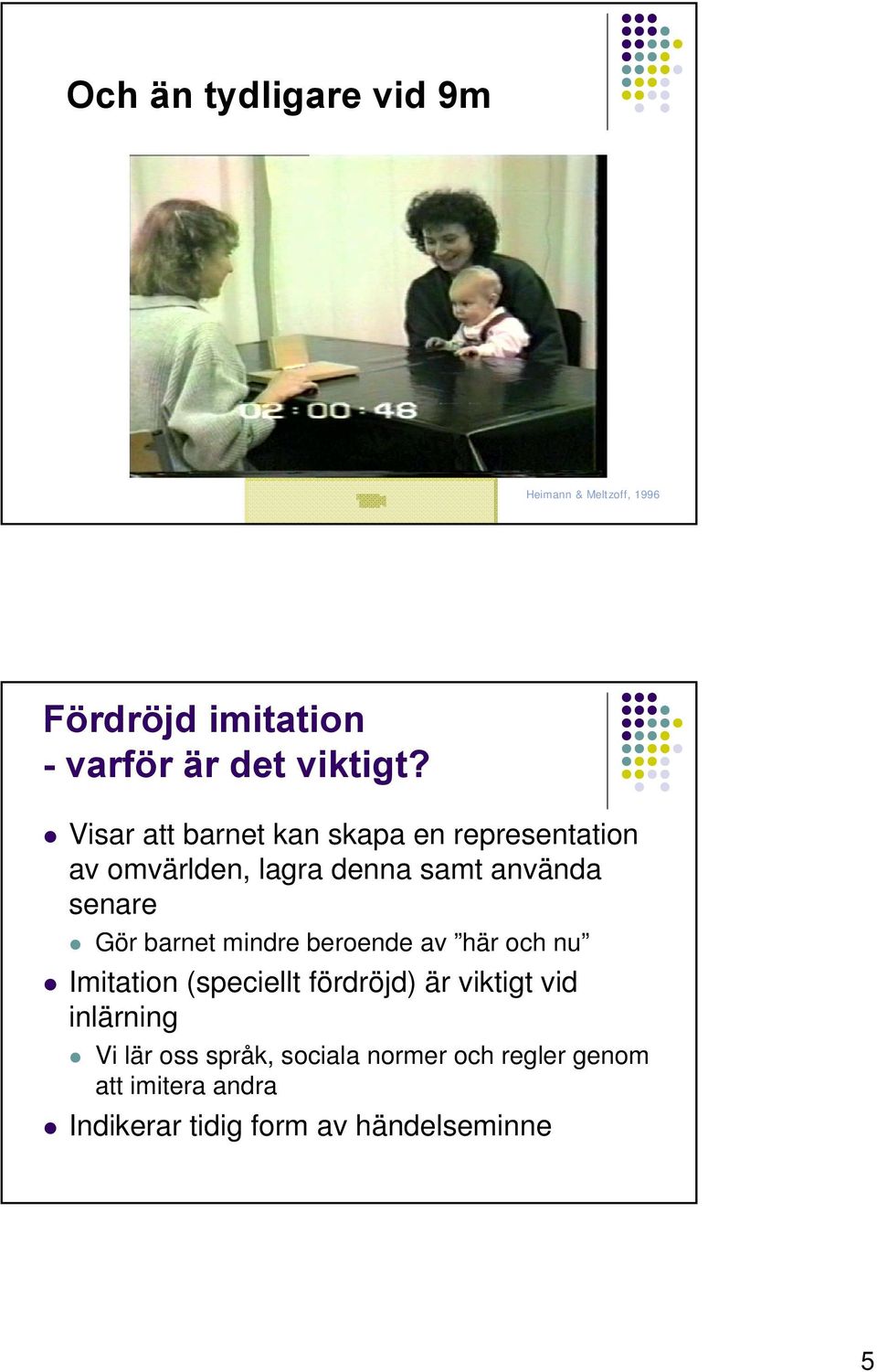 barnet mindre beroende av här och nu Imitation (speciellt fördröjd) är viktigt vid inlärning Vi