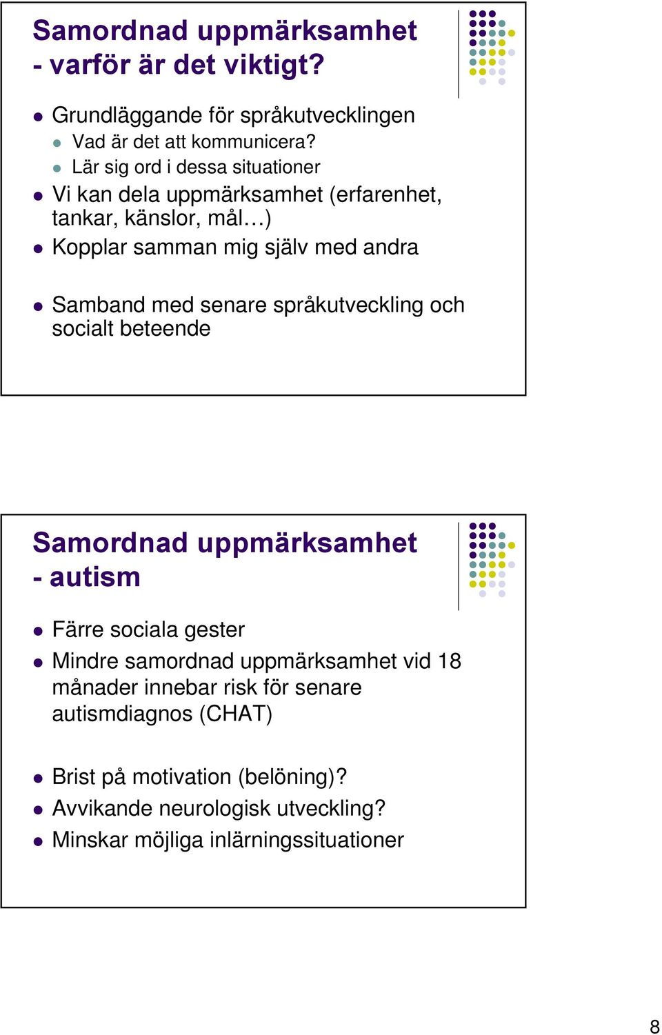 med senare språkutveckling och socialt beteende Samordnad uppmärksamhet -autism Färre sociala gester Mindre samordnad uppmärksamhet vid