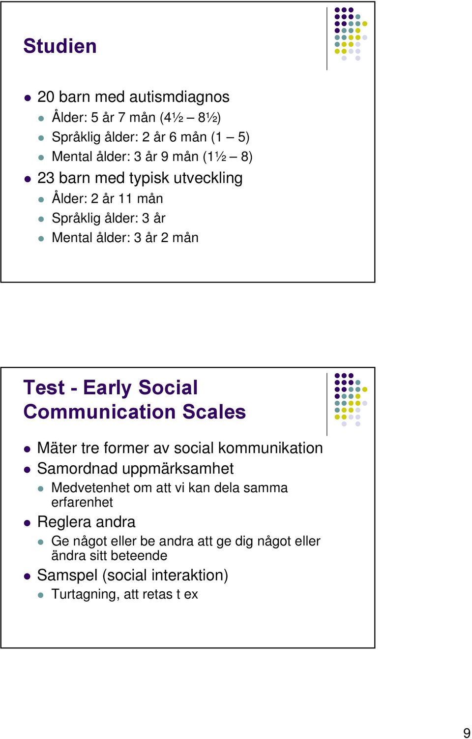 Scales Mäter tre former av social kommunikation Samordnad uppmärksamhet Medvetenhet om att vi kan dela samma erfarenhet Reglera