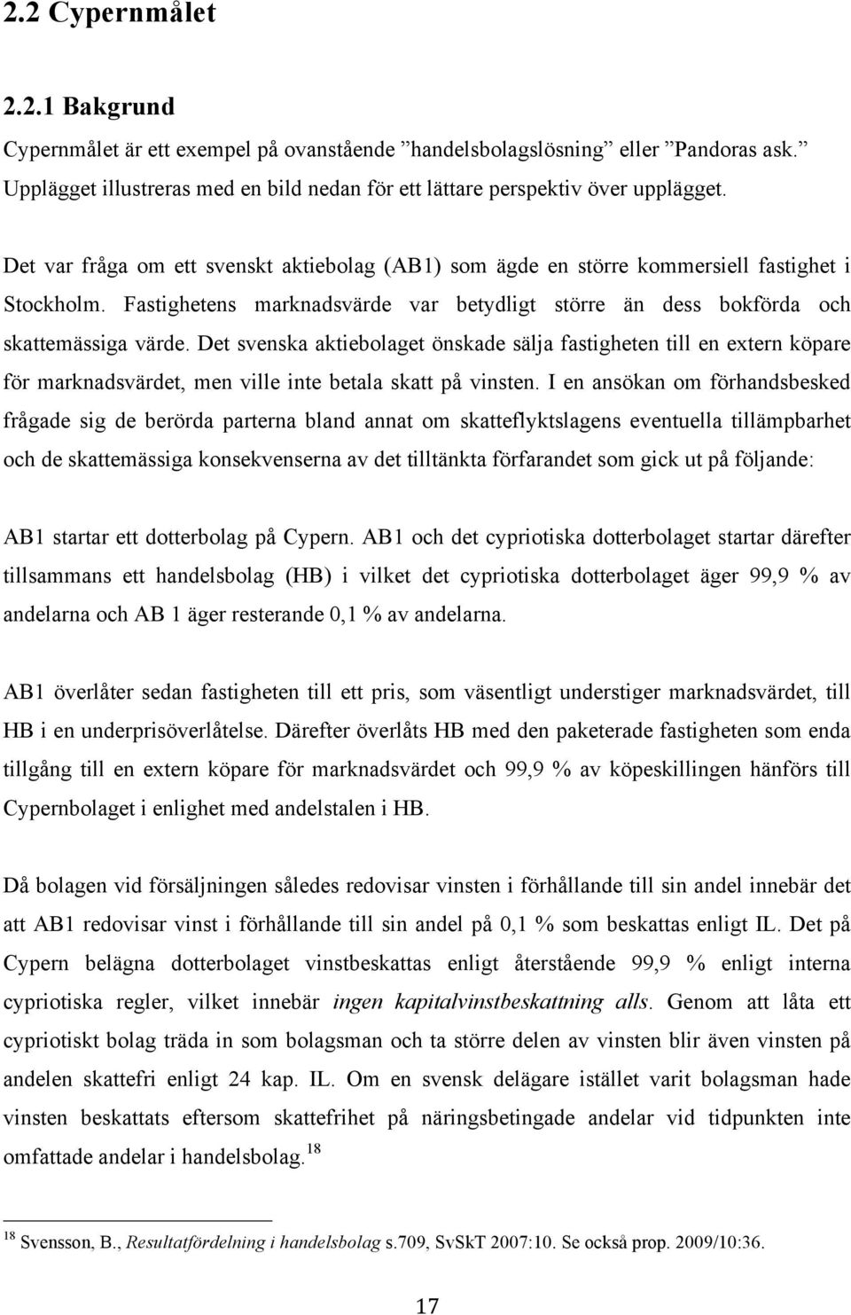 Det svenska aktiebolaget önskade sälja fastigheten till en extern köpare för marknadsvärdet, men ville inte betala skatt på vinsten.