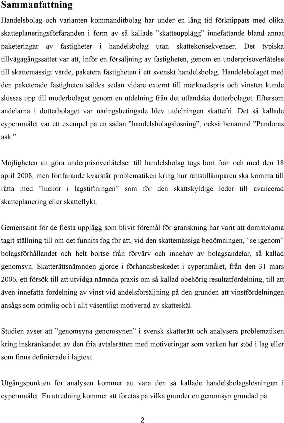 Det typiska tillvägagångssättet var att, inför en försäljning av fastigheten, genom en underprisöverlåtelse till skattemässigt värde, paketera fastigheten i ett svenskt handelsbolag.