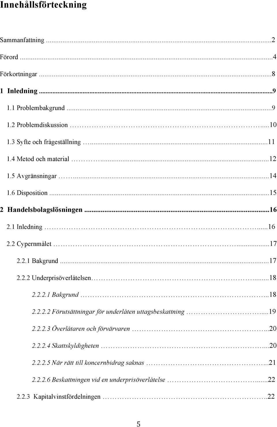 ..17 2.2.2 Underprisöverlåtelsen...18 2.2.2.1 Bakgrund...18 2.2.2.2 Förutsättningar för underlåten uttagsbeskattning...19 2.2.2.3 Överlåtaren och förvärvaren...20 2.