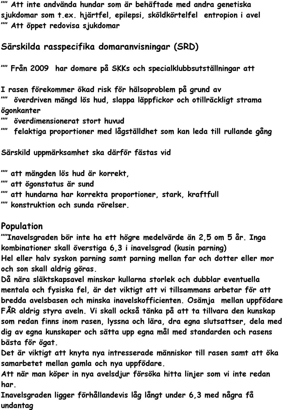 förekommer ökad risk för hälsoproblem på grund av överdriven mängd lös hud, slappa läppfickor och otillräckligt strama ögonkanter överdimensionerat stort huvud felaktiga proportioner med lågställdhet