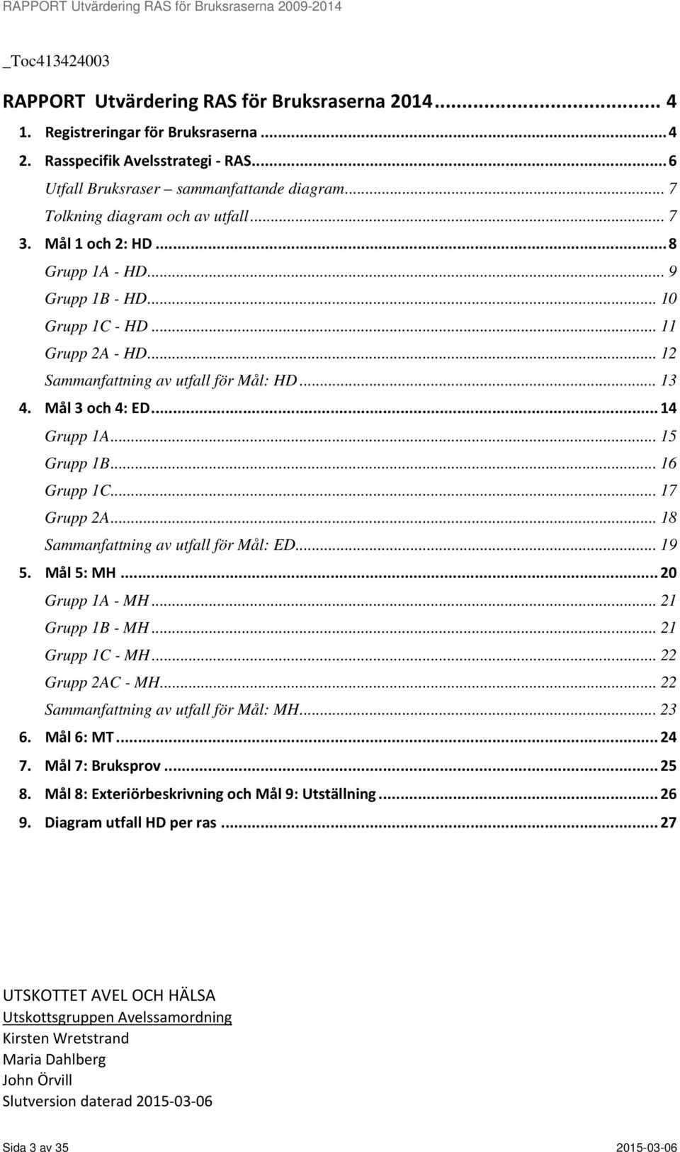 Mål 3 och 4: ED... 14 Grupp 1A... 15 Grupp 1B... 16 Grupp 1C... 17 Grupp 2A... 18 Sammanfattning av utfall för Mål: ED... 19 5. Mål 5: MH... 20 Grupp 1A - MH... 21 Grupp 1B - MH... 21 Grupp 1C - MH.