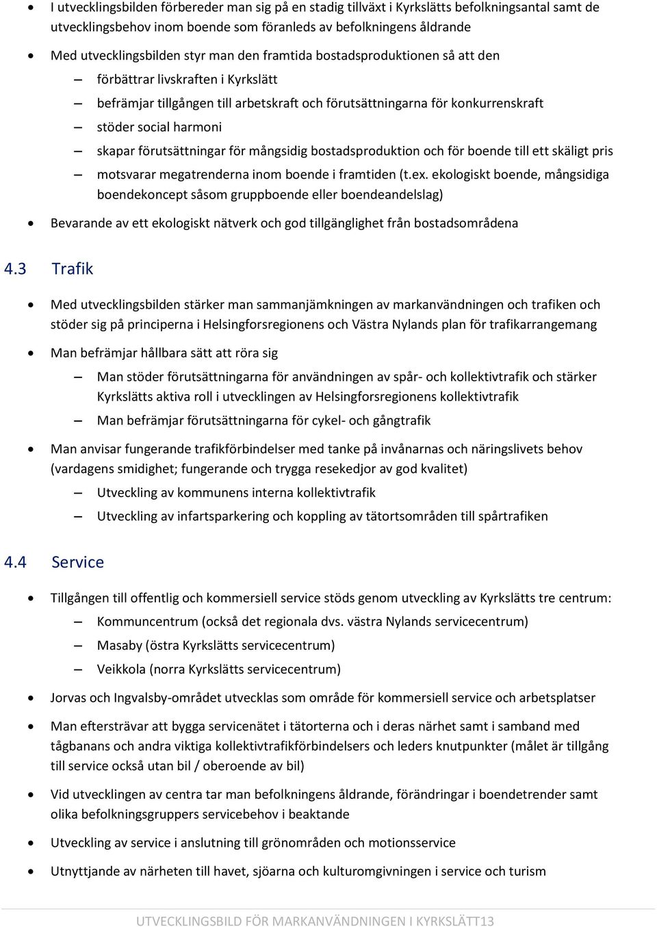 förutsättningar för mångsidig bostadsproduktion och för boende till ett skäligt pris motsvarar megatrenderna inom boende i framtiden (t.ex.