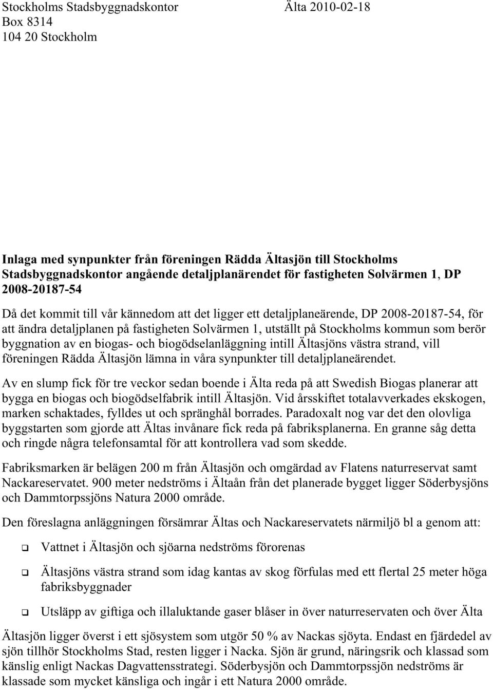 Stockholms kommun som berör byggnation av en biogas- och biogödselanläggning intill Ältasjöns västra strand, vill föreningen Rädda Ältasjön lämna in våra synpunkter till detaljplaneärendet.