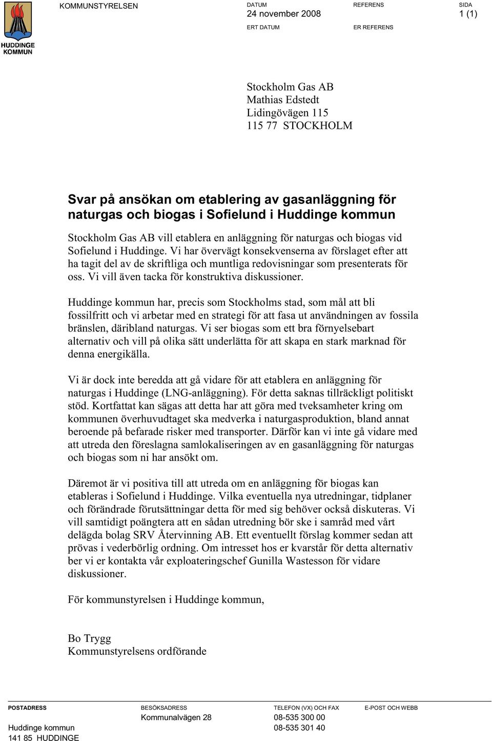 Vi har övervägt konsekvenserna av förslaget efter att ha tagit del av de skriftliga och muntliga redovisningar som presenterats för oss. Vi vill även tacka för konstruktiva diskussioner.