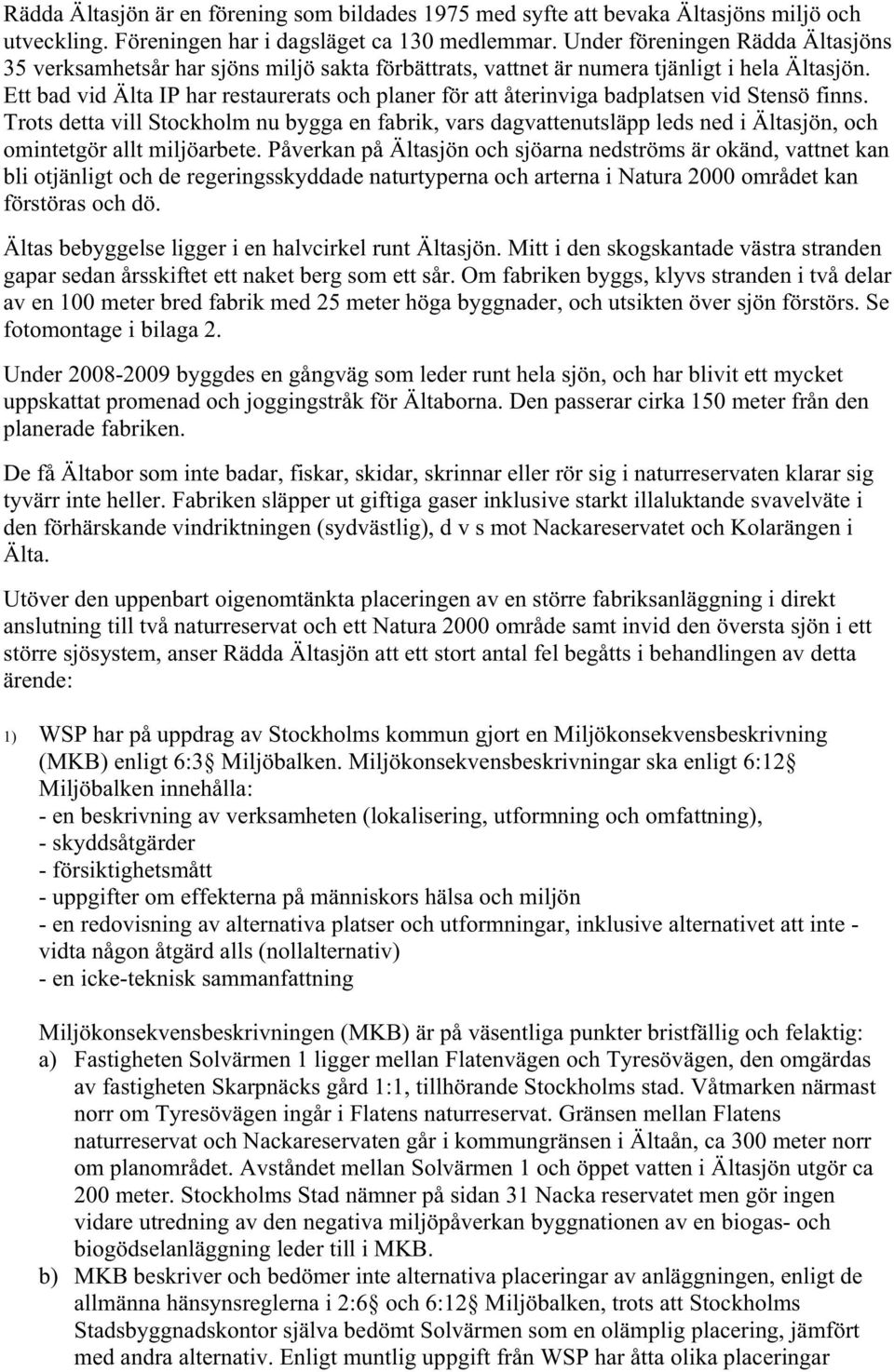 Ett bad vid Älta IP har restaurerats och planer för att återinviga badplatsen vid Stensö finns.