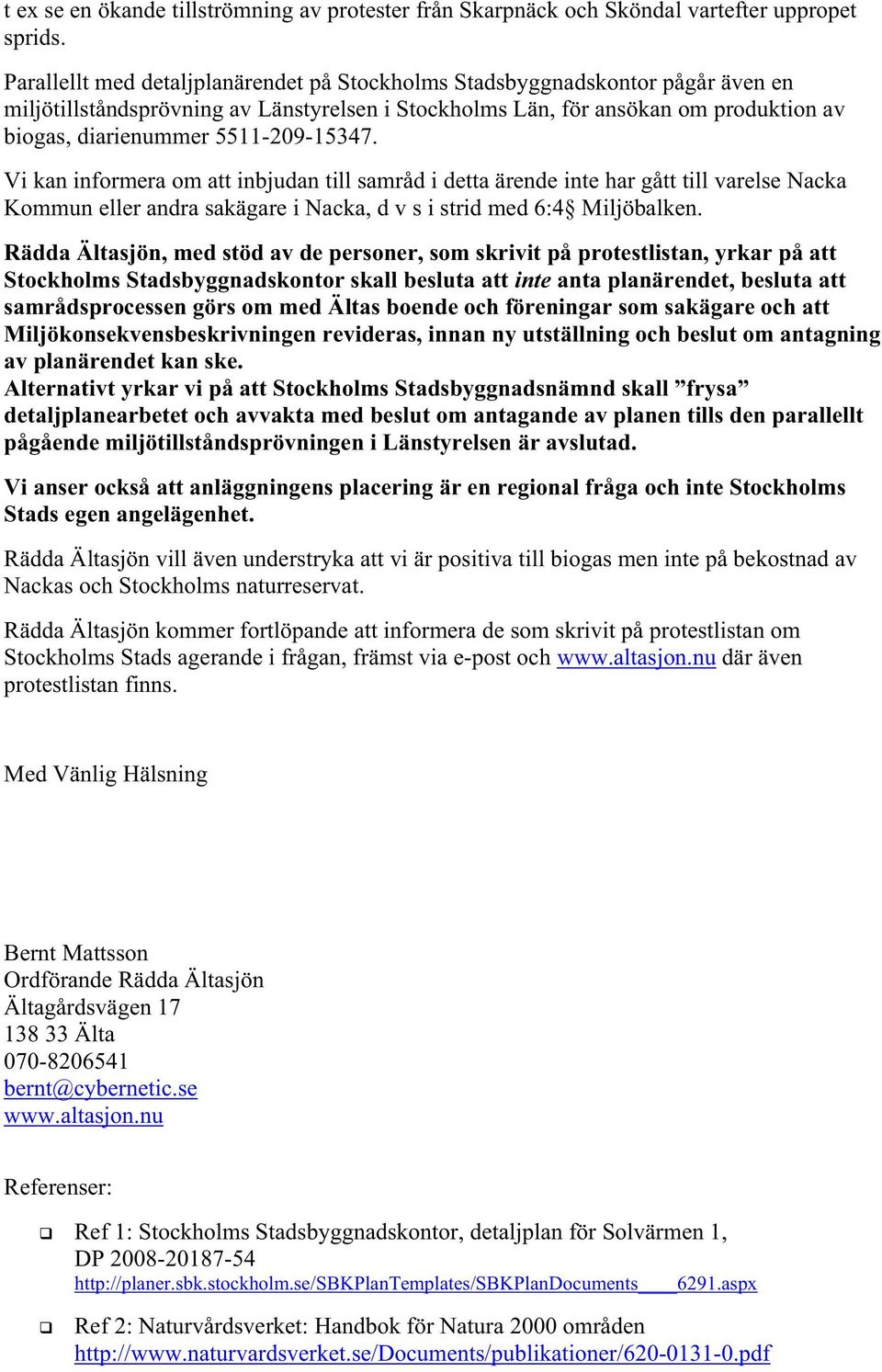 5511-209-15347. Vi kan informera om att inbjudan till samråd i detta ärende inte har gått till varelse Nacka Kommun eller andra sakägare i Nacka, d v s i strid med 6:4 Miljöbalken.