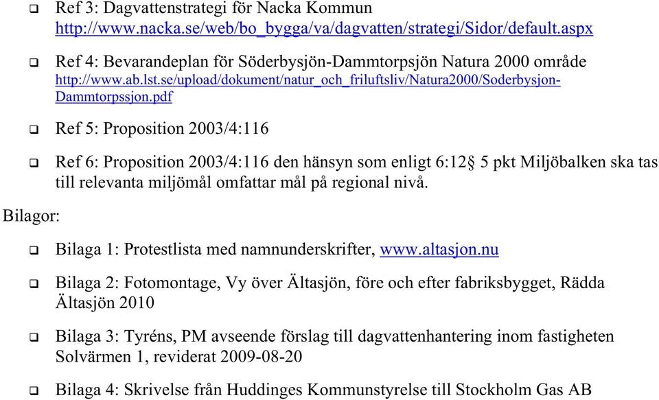 pdf Ref 5: Proposition 2003/4:116 Bilagor: Ref 6: Proposition 2003/4:116 den hänsyn som enligt 6:12 5 pkt Miljöbalken ska tas till relevanta miljömål omfattar mål på regional nivå.