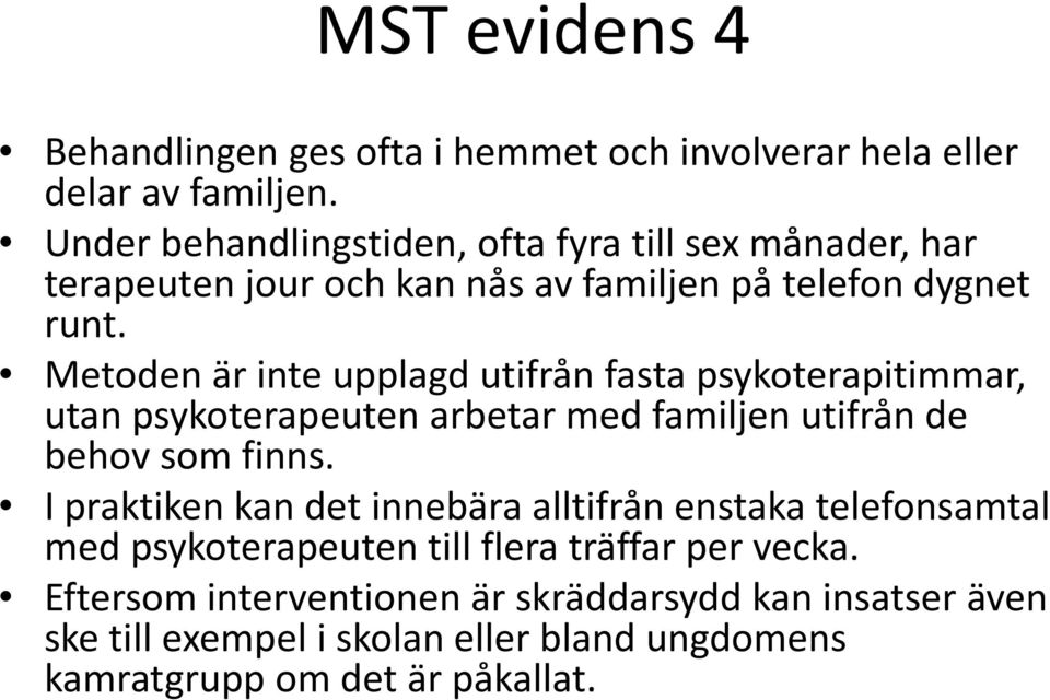 Metoden är inte upplagd utifrån fasta psykoterapitimmar, utan psykoterapeuten arbetar med familjen utifrån de behov som finns.