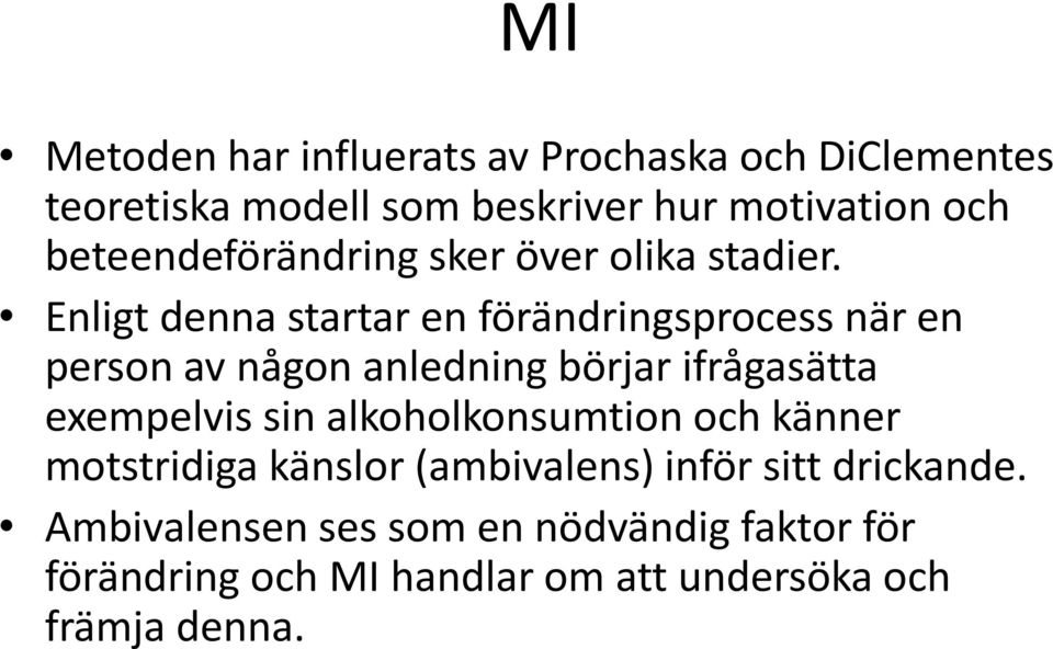 Enligt denna startar en förändringsprocess när en person av någon anledning börjar ifrågasätta exempelvis sin