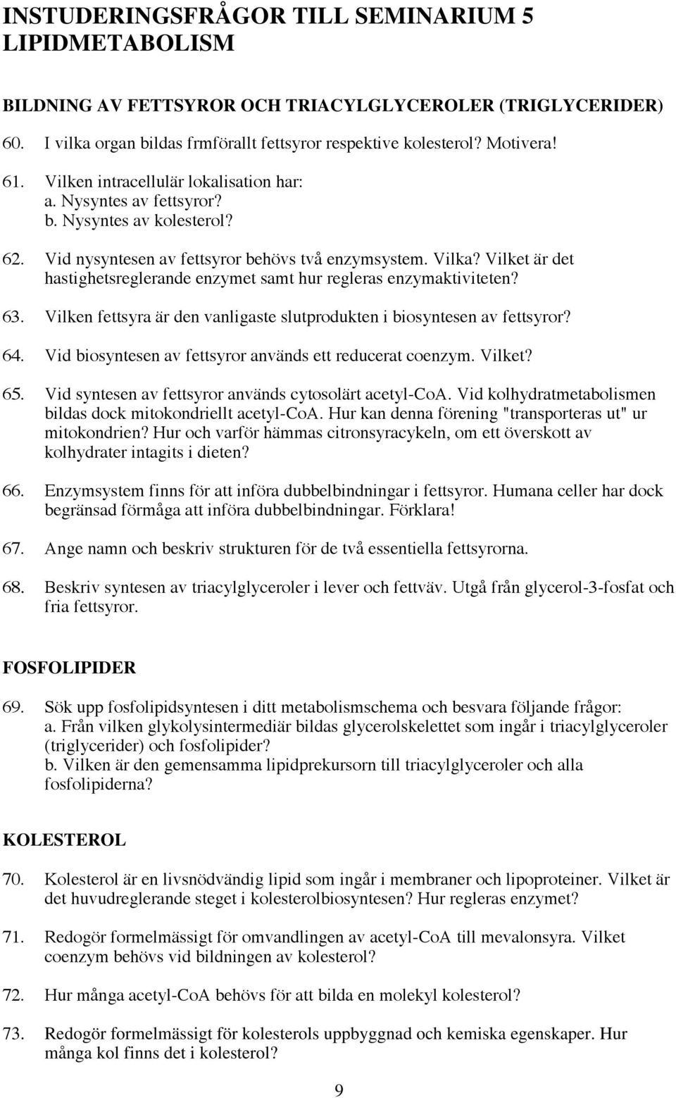 Vilket är det hastighetsreglerande enzymet samt hur regleras enzymaktiviteten? 63. Vilken fettsyra är den vanligaste slutprodukten i biosyntesen av fettsyror? 64.