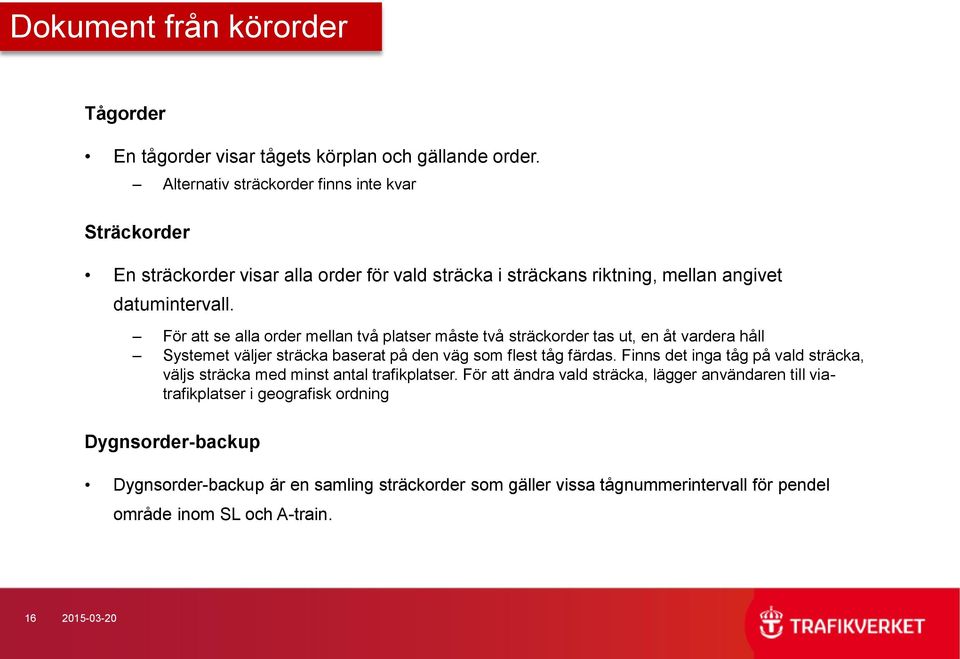 För att se alla order mellan två platser måste två sträckorder tas ut, en åt vardera håll Systemet väljer sträcka baserat på den väg som flest tåg färdas.