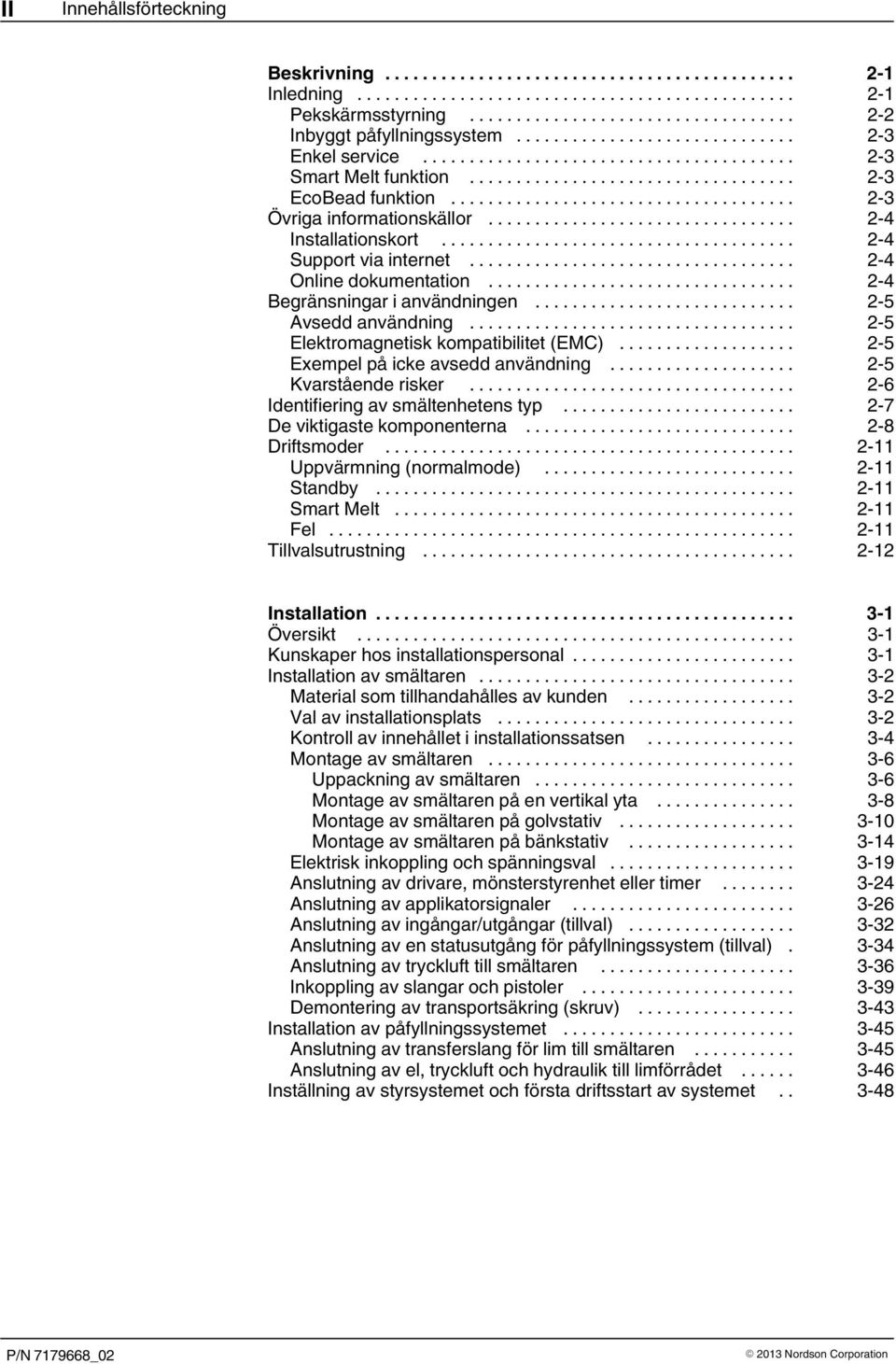 .. 2 5 Elektromagnetisk kompatibilitet (EMC)... 2 5 Exempel på icke avsedd användning... 2 5 Kvarstående risker... 2 6 Identifiering av smältenhetens typ... 2 7 De viktigaste komponenterna.