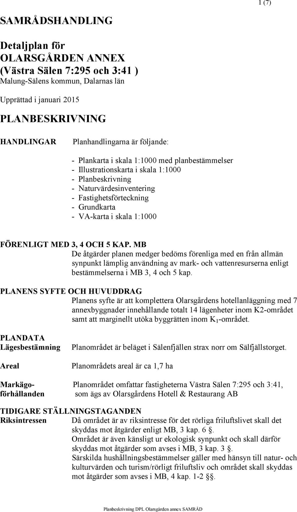 FÖRENLIGT MED 3, 4 OCH 5 KAP. MB De åtgärder planen medger bedöms förenliga med en från allmän synpunkt lämplig användning av mark- och vattenresurserna enligt bestämmelserna i MB 3, 4 och 5 kap.