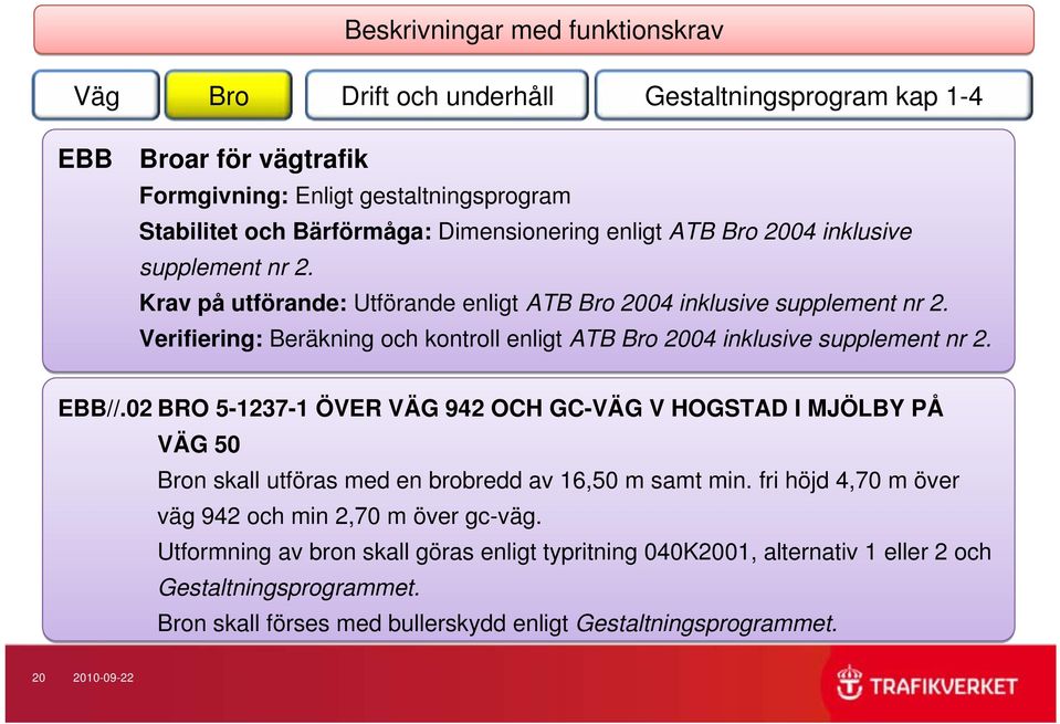 Verifiering: Beräkning och kontroll enligt ATB Bro 2004 inklusive supplement nr 2. EBB//.