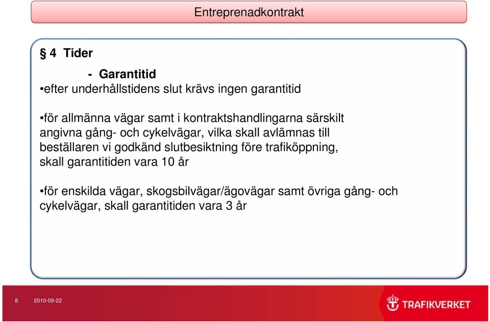 avlämnas till beställaren vi godkänd slutbesiktning före trafiköppning, skall garantitiden vara 10 år