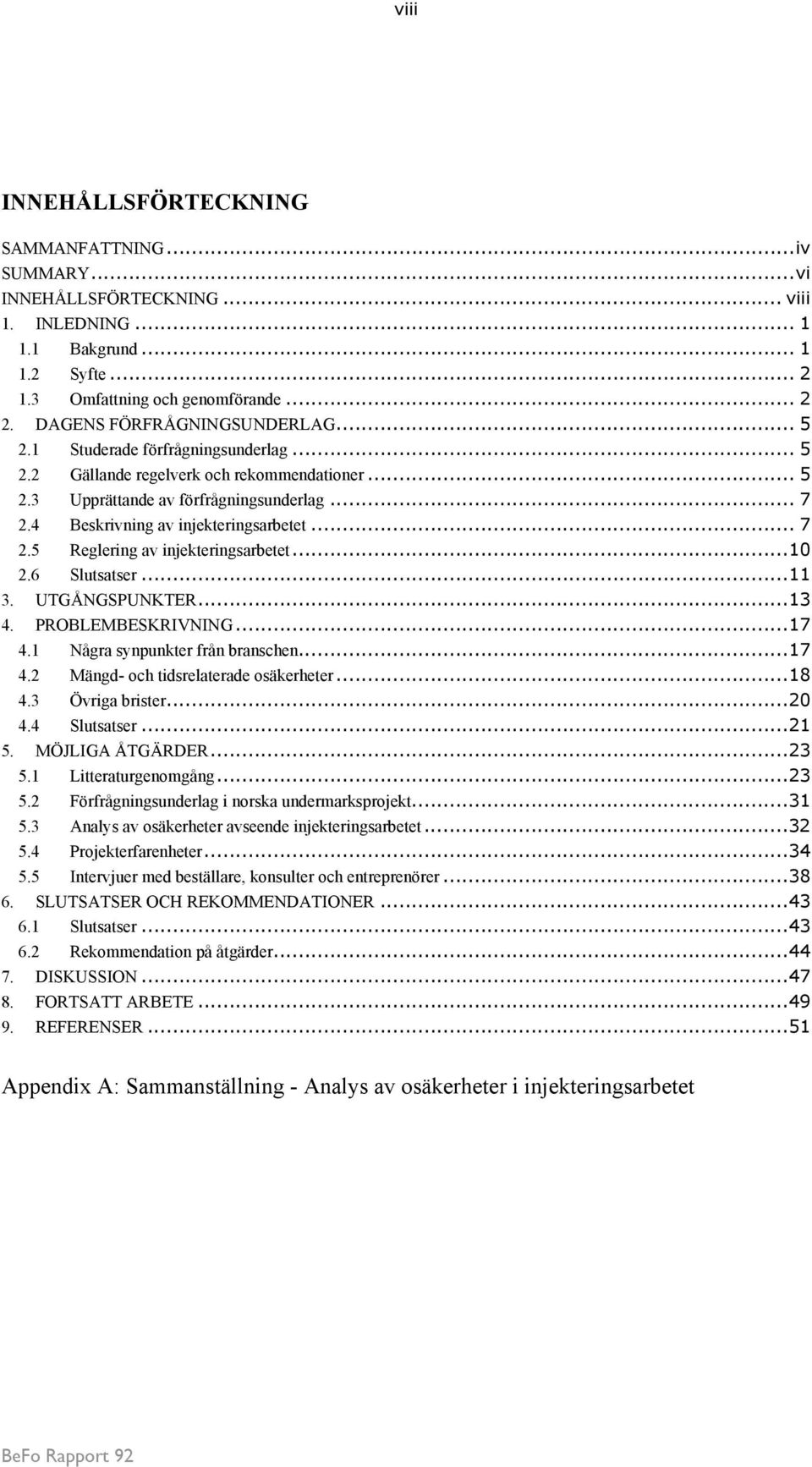 4 Beskrivning av injekteringsarbetet... 7 2.5 Reglering av injekteringsarbetet...10 2.6 Slutsatser...11 3. UTGÅNGSPUNKTER...13 4. PROBLEMBESKRIVNING...17 4.1 Några synpunkter från branschen...17 4.2 Mängd- och tidsrelaterade osäkerheter.