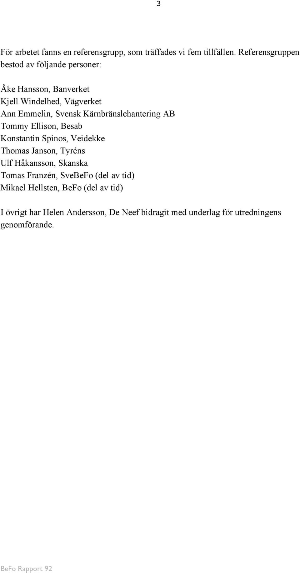 Kärnbränslehantering AB Tommy Ellison, Besab Konstantin Spinos, Veidekke Thomas Janson, Tyréns Ulf Håkansson,