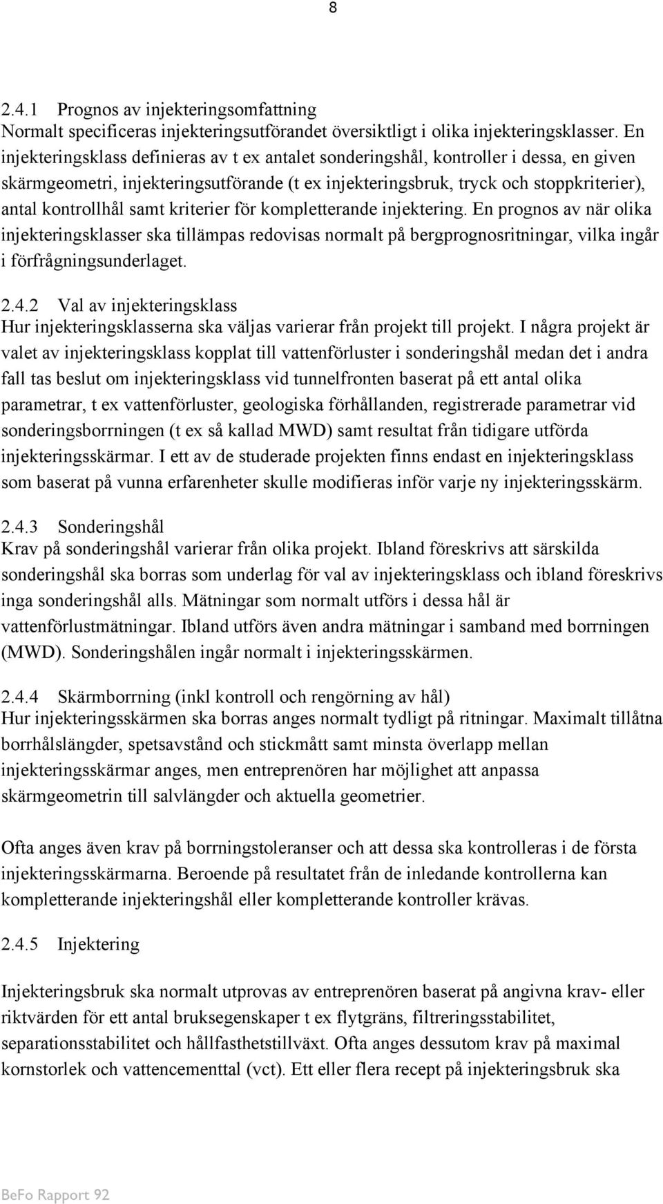 samt kriterier för kompletterande injektering. En prognos av när olika injekteringsklasser ska tillämpas redovisas normalt på bergprognosritningar, vilka ingår i förfrågningsunderlaget. 2.4.