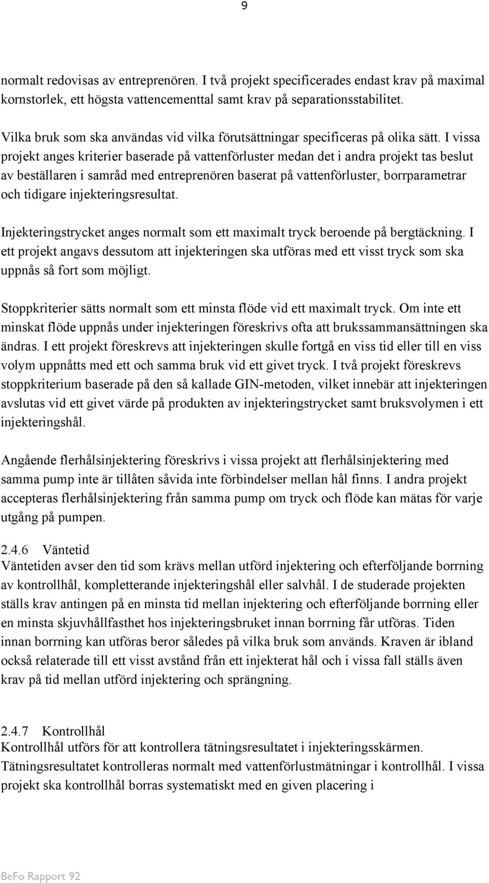 I vissa projekt anges kriterier baserade på vattenförluster medan det i andra projekt tas beslut av beställaren i samråd med entreprenören baserat på vattenförluster, borrparametrar och tidigare